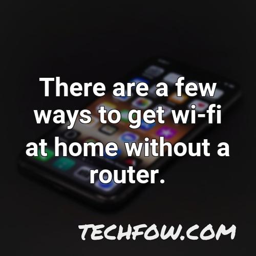 there are a few ways to get wi fi at home without a router
