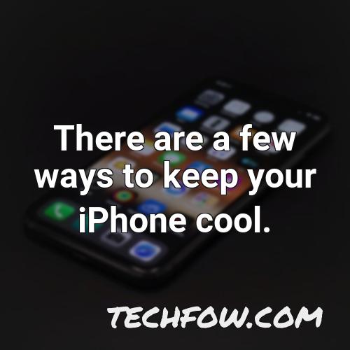 there are a few ways to keep your iphone cool