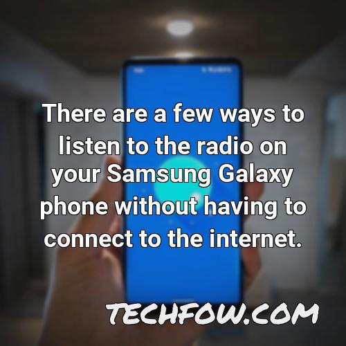 there are a few ways to listen to the radio on your samsung galaxy phone without having to connect to the internet