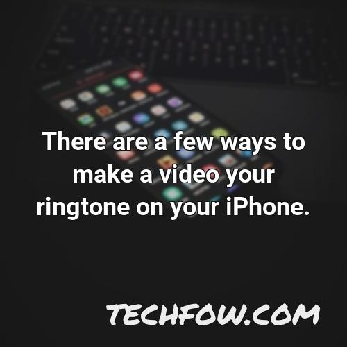 there are a few ways to make a video your ringtone on your iphone