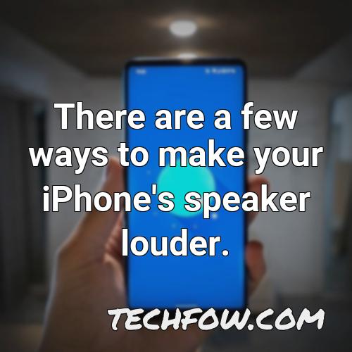 there are a few ways to make your iphone s speaker louder