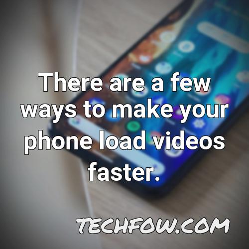 there are a few ways to make your phone load videos faster