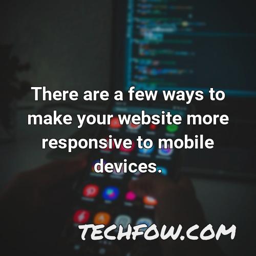 there are a few ways to make your website more responsive to mobile devices