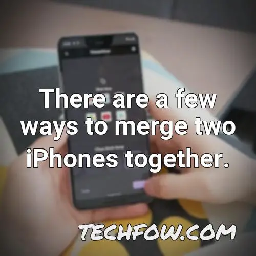 there are a few ways to merge two iphones together