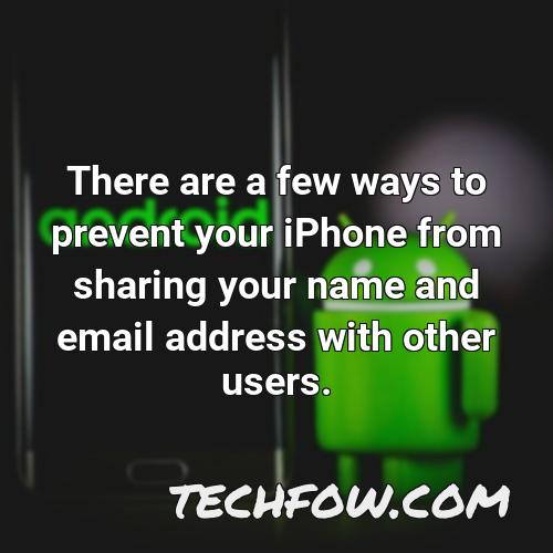 there are a few ways to prevent your iphone from sharing your name and email address with other users