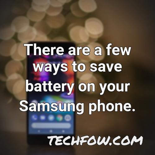 there are a few ways to save battery on your samsung phone
