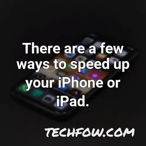there are a few ways to speed up your iphone or ipad