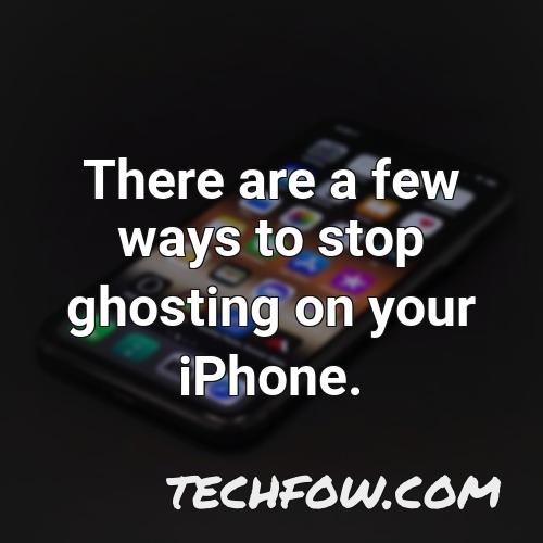 there are a few ways to stop ghosting on your iphone