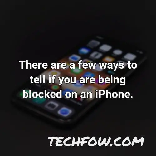there are a few ways to tell if you are being blocked on an iphone