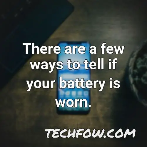 there are a few ways to tell if your battery is worn