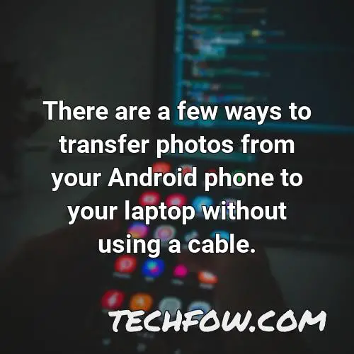 there are a few ways to transfer photos from your android phone to your laptop without using a cable