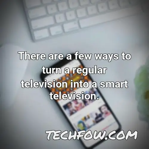 there are a few ways to turn a regular television into a smart television