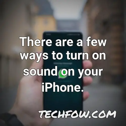 there are a few ways to turn on sound on your iphone