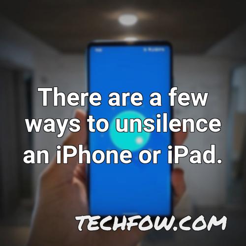 there are a few ways to unsilence an iphone or ipad