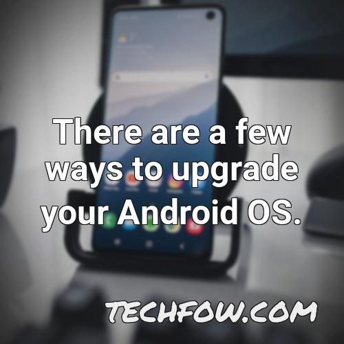 there are a few ways to upgrade your android os