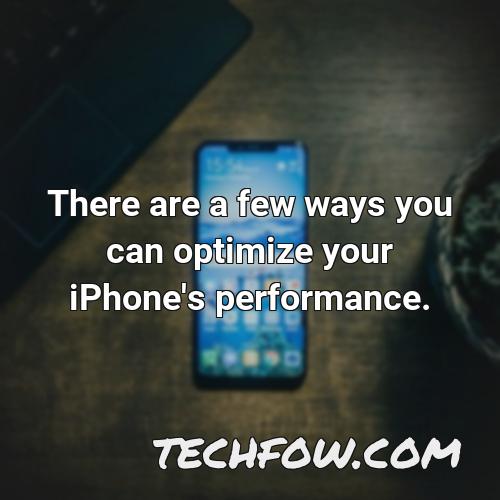 there are a few ways you can optimize your iphone s performance
