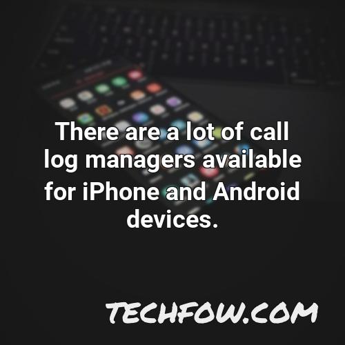 there are a lot of call log managers available for iphone and android devices