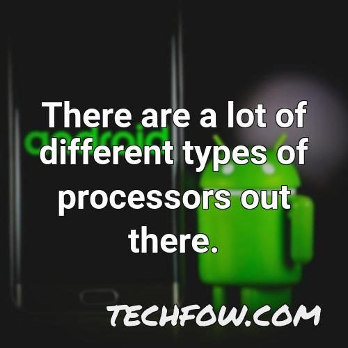 there are a lot of different types of processors out there