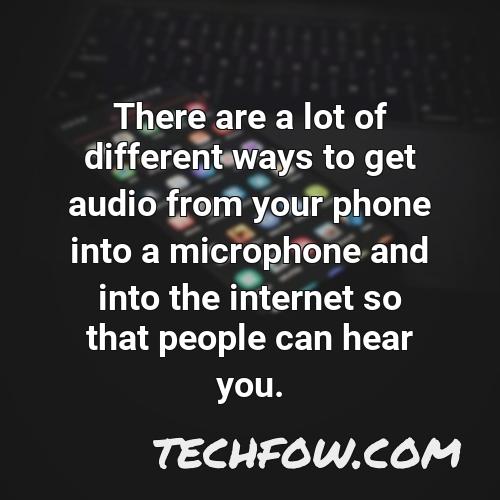 there are a lot of different ways to get audio from your phone into a microphone and into the internet so that people can hear you