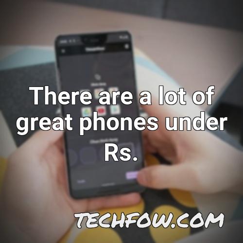 there are a lot of great phones under rs