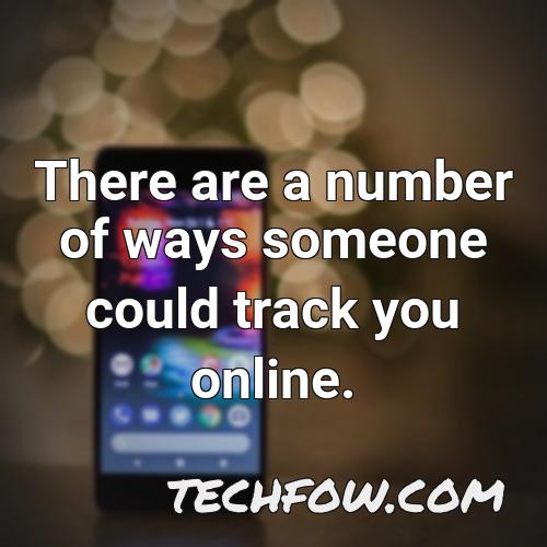 there are a number of ways someone could track you online