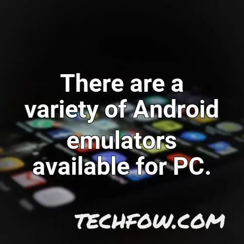 there are a variety of android emulators available for pc