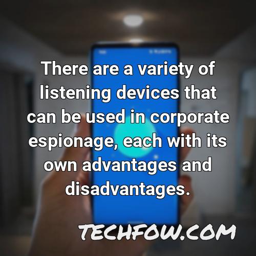 there are a variety of listening devices that can be used in corporate espionage each with its own advantages and disadvantages