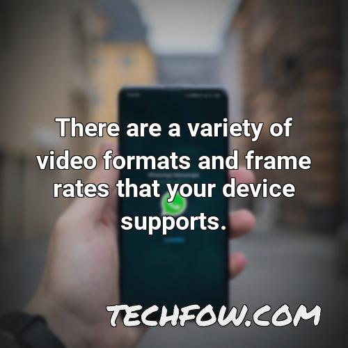there are a variety of video formats and frame rates that your device supports
