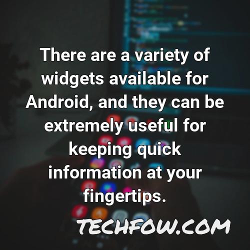 there are a variety of widgets available for android and they can be extremely useful for keeping quick information at your fingertips