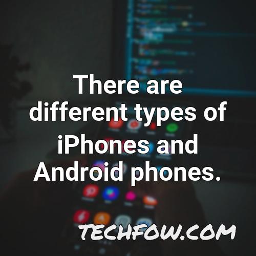 there are different types of iphones and android phones