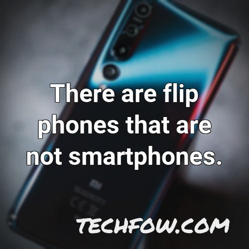 there are flip phones that are not smartphones