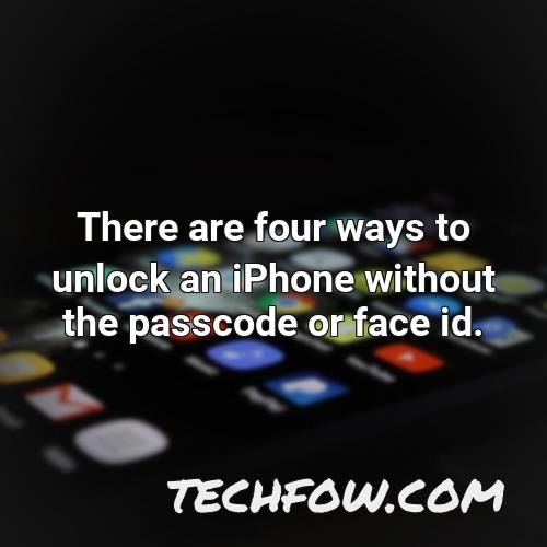there are four ways to unlock an iphone without the passcode or face id