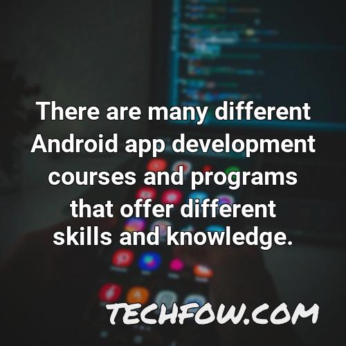 there are many different android app development courses and programs that offer different skills and knowledge