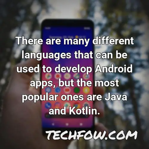 there are many different languages that can be used to develop android apps but the most popular ones are java and kotlin