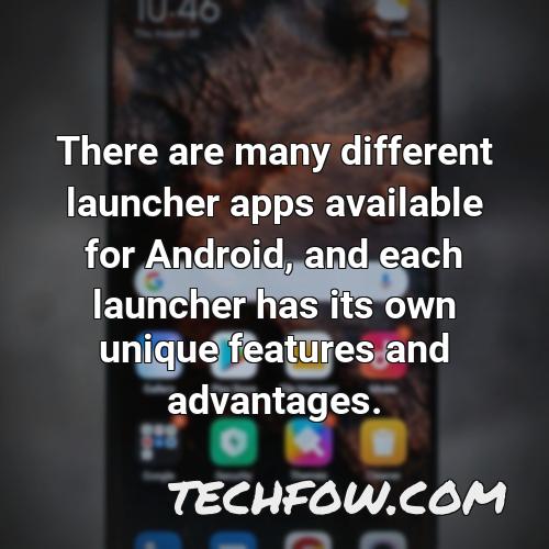 there are many different launcher apps available for android and each launcher has its own unique features and advantages
