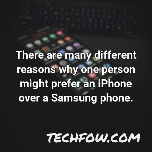 there are many different reasons why one person might prefer an iphone over a samsung phone