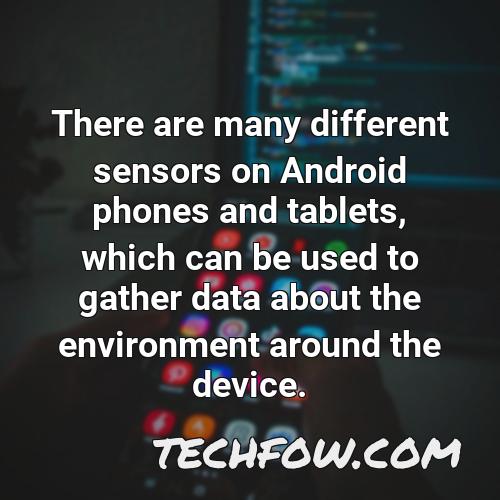 there are many different sensors on android phones and tablets which can be used to gather data about the environment around the device
