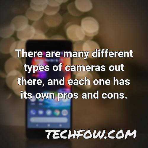 there are many different types of cameras out there and each one has its own pros and cons