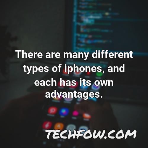 there are many different types of iphones and each has its own advantages