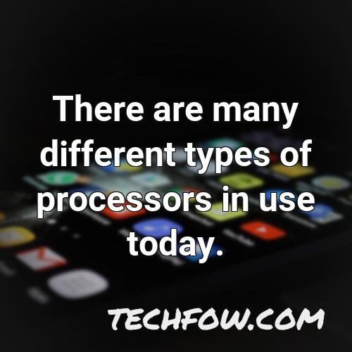 there are many different types of processors in use today