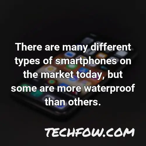 there are many different types of smartphones on the market today but some are more waterproof than others