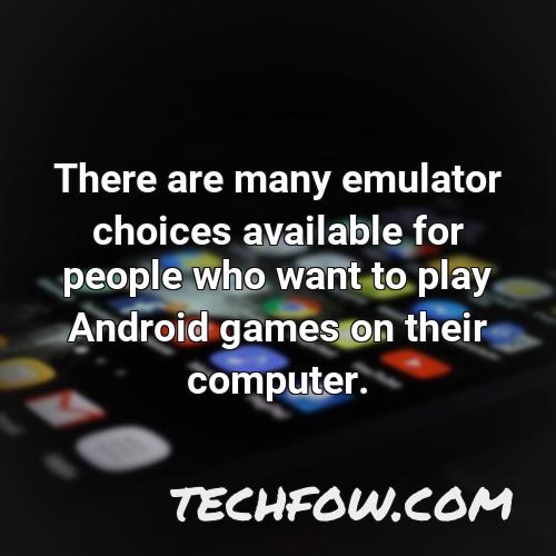 there are many emulator choices available for people who want to play android games on their computer