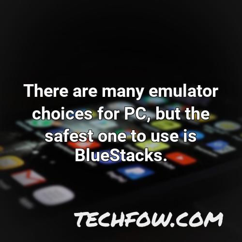 there are many emulator choices for pc but the safest one to use is bluestacks