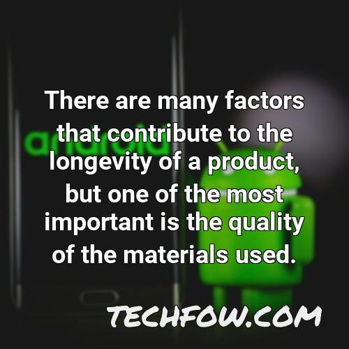 there are many factors that contribute to the longevity of a product but one of the most important is the quality of the materials used