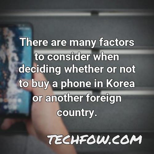 there are many factors to consider when deciding whether or not to buy a phone in korea or another foreign country