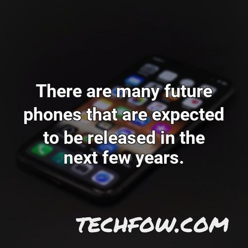 there are many future phones that are expected to be released in the next few years