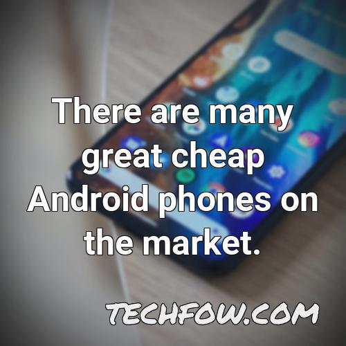 there are many great cheap android phones on the market