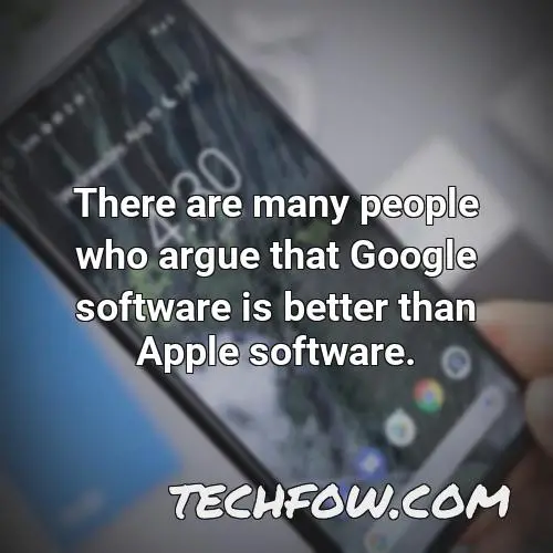 there are many people who argue that google software is better than apple software