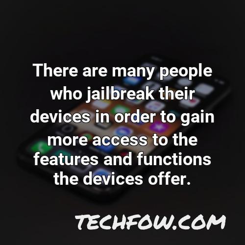 there are many people who jailbreak their devices in order to gain more access to the features and functions the devices offer