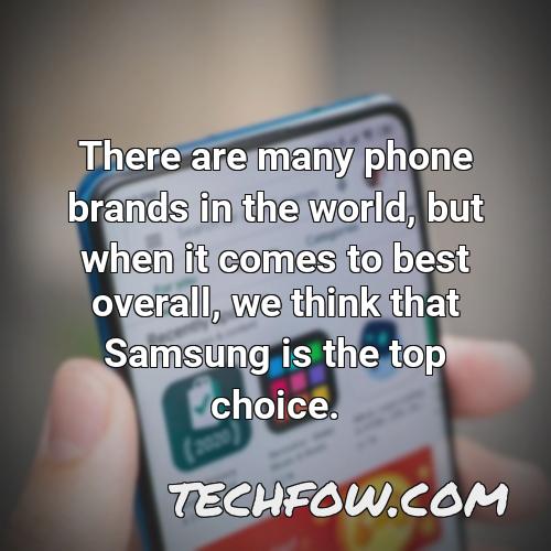 there are many phone brands in the world but when it comes to best overall we think that samsung is the top choice